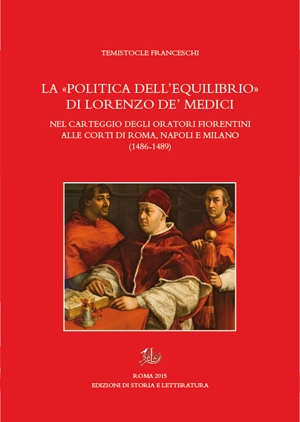La «politica dell’equilibrio» di Lorenzo de’ Medici nel carteggio degli oratori fiorentini alle corti di Roma, Napoli e Milano (1486-1489) (PDF)